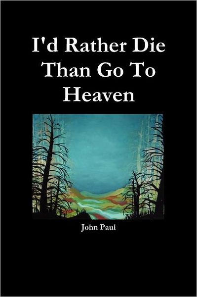 I'd Rather Die Than Go to Heaven