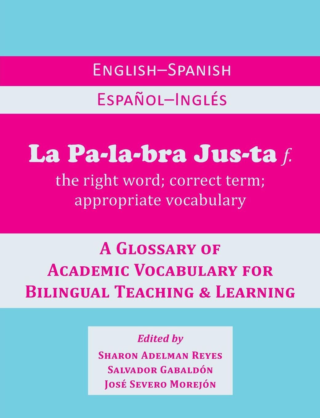 La Palabra Justa: An English-Spanish / Espanol-Ingles Glossary of Academic Vocabulary for Bilingual Teaching & Learning