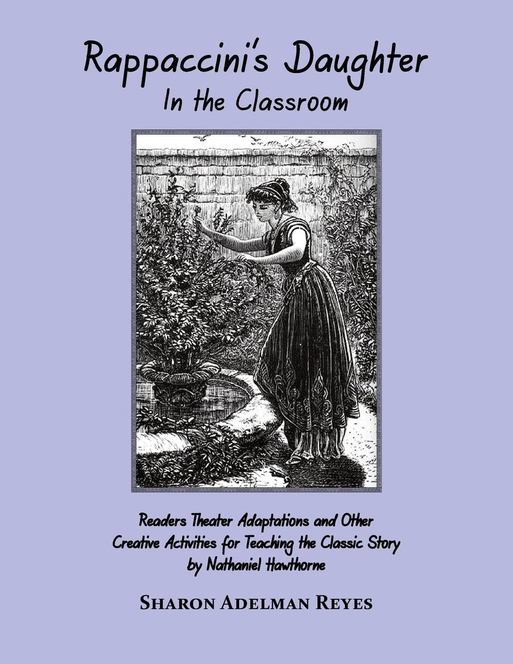 Rappaccini's Daughter In the Classroom: Readers Theater Adaptations and Other Creative Activities for Teaching the Classic Story by Nathaniel Hawthorne