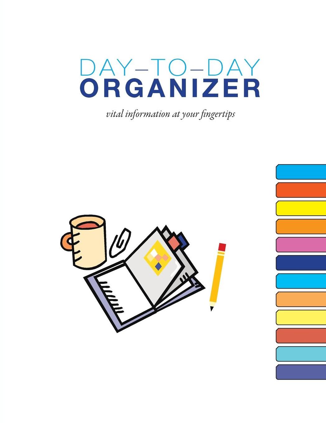 Day-To-Day ORGANIZER: Vital Information At Your Fingertips