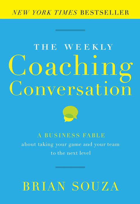 The Weekly Coaching Conversation: A Business Fable about Taking Your Game and Your Team to the Next Level
