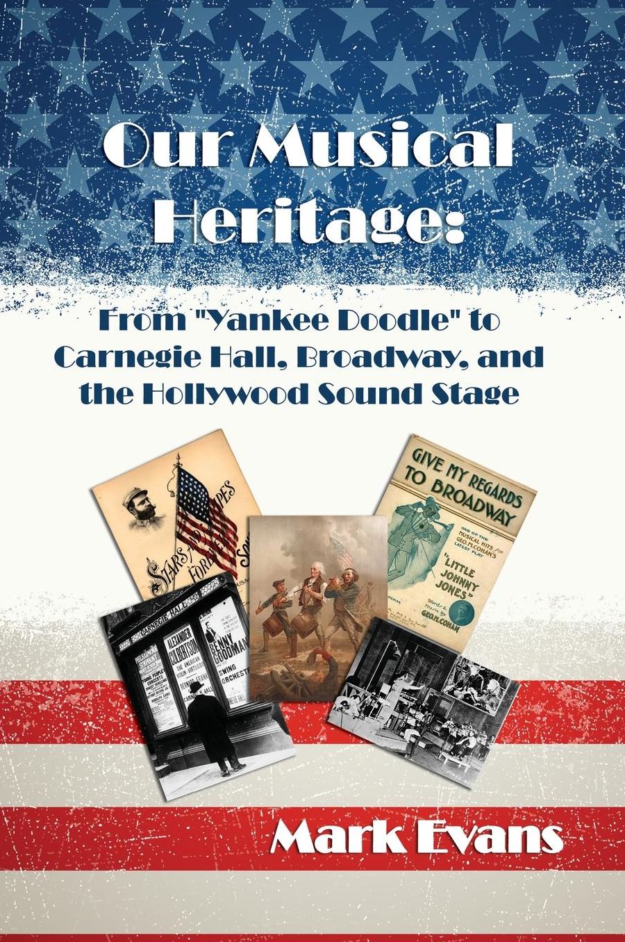 Our Musical Heritage: From "Yankee Doodle" to Carnegie Hall, Broadway, and the Hollywood Sound Stage