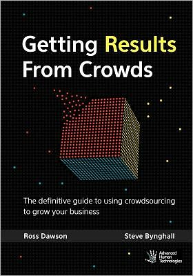 Getting Results from Crowds: The definitive guide to using crowdsourcing to grow your Business