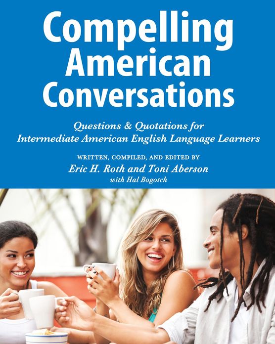 Compelling American Conversations: Questions & Quotations for Intermediate American English Language Learners