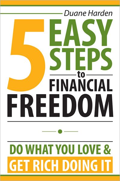 5 Easy Steps to Financial Freedom: Do What You Love & Get Rich Doing It