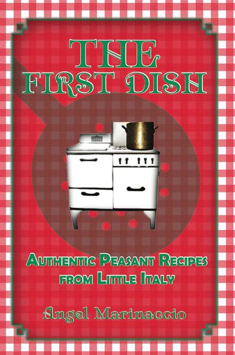 The First Dish: Authentic Peasant Recipes from Little Italy