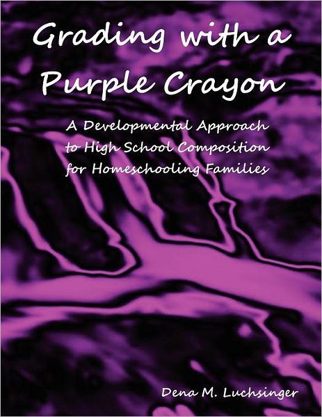 Grading with a Purple Crayon: A Developmental Approach to High School Composition for Homeschooling Families