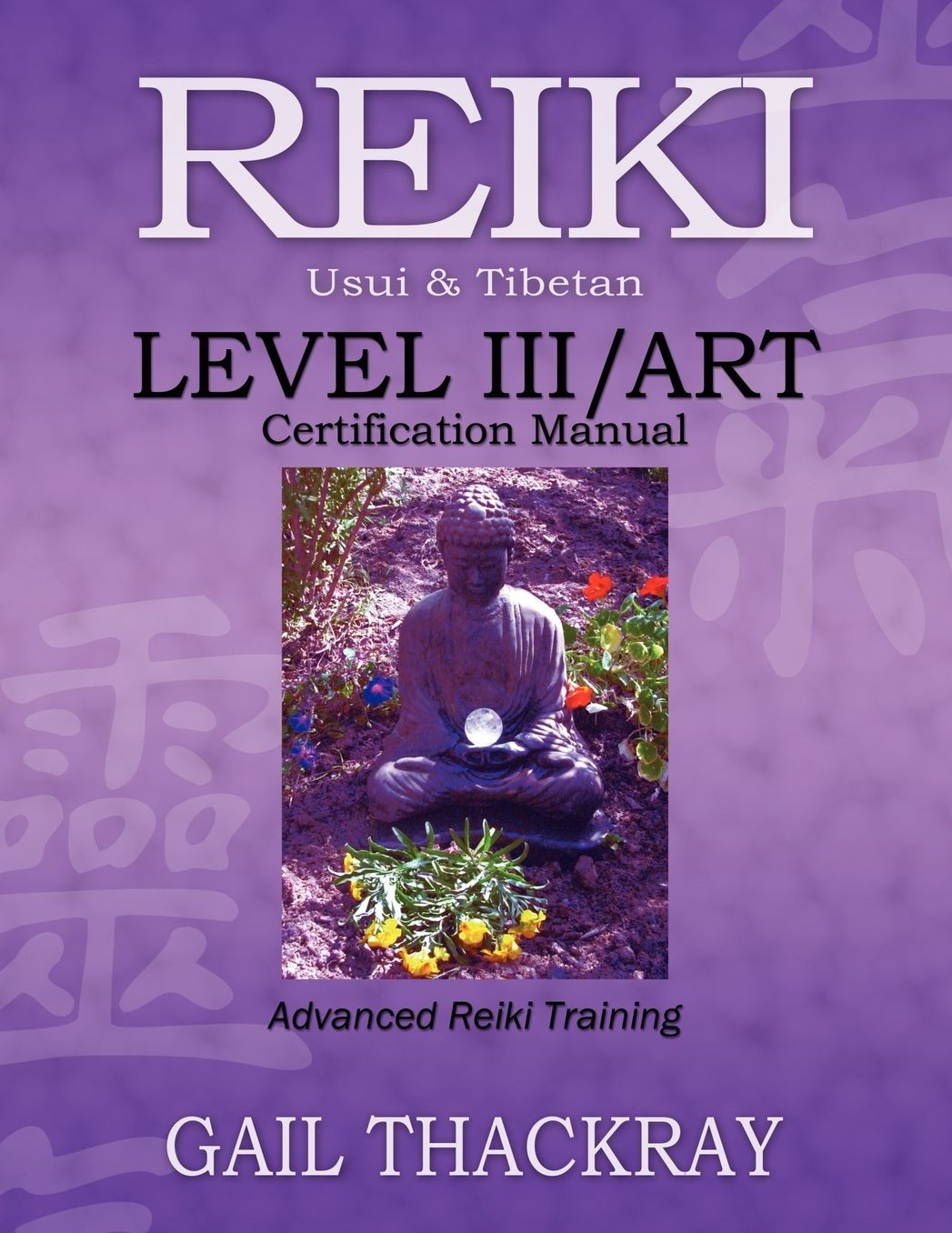 REIKI, Usui amp; Tibetan, Level III/ART Certification Manual, Advanced Reiki Training