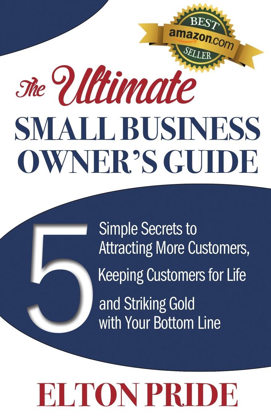 The Ultimate Small Business Owner's Guide: 5 Simple Secrets to Attracting More Customers, Keeping Customers for Life and Striking Gold with Your Botto