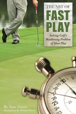 The Art of Fast Play: Solving Golf's Maddening Problem of Slow Play