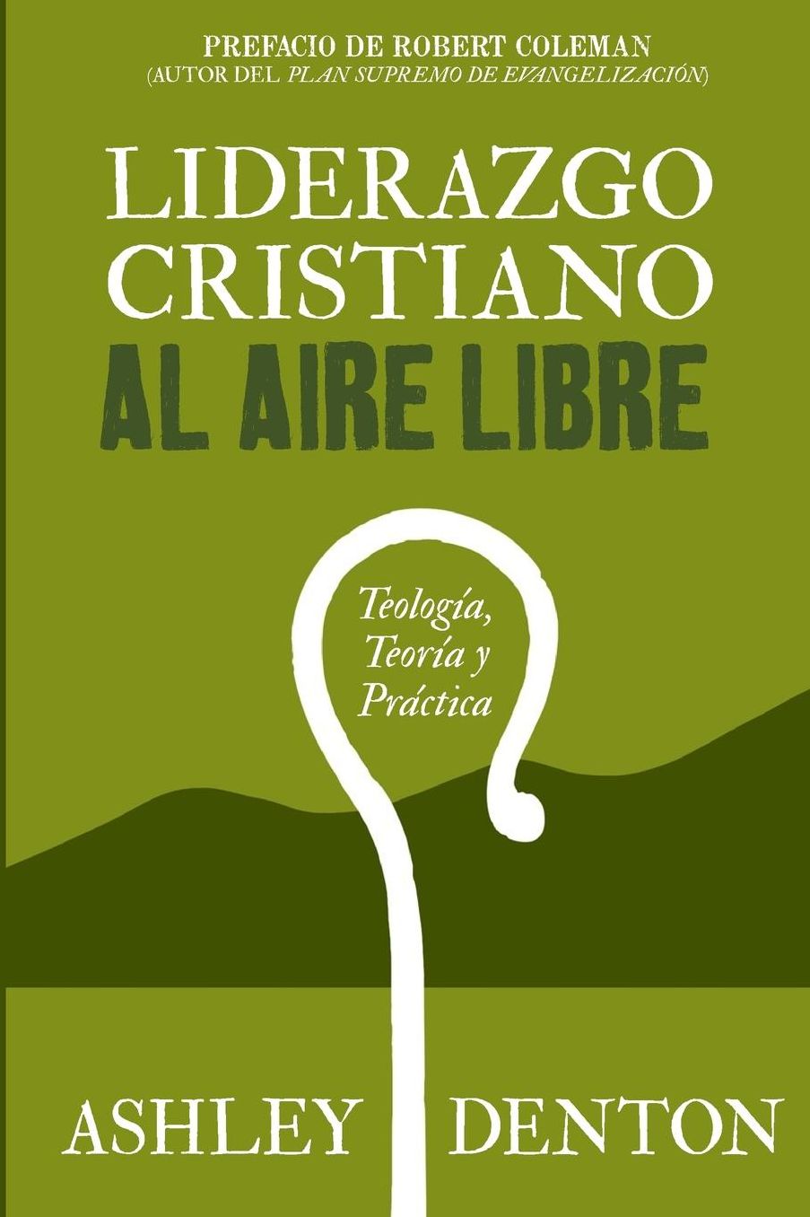Liderazgo Cristiano Al Aire Libre: Teologia, Teoria Y Practica: C mo usar experiencias de excursiones y campamentos para el desarrollo de liderazgo, evangelizaci n, discipulado y formaci n espiritual, a trav s de un aprendizaje vivencial y recursos basado