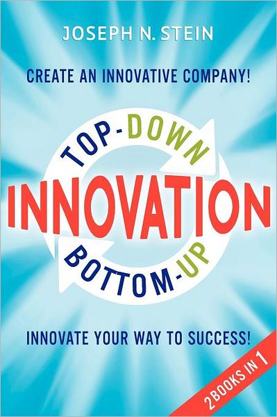 Bottom-Up and Top-Down Innovation: Innovate Your Way to Success! Create an Innovative Company!