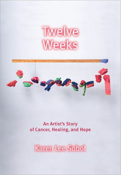 Twelve Weeks: An Artist's Story of Cancer, Healing, and Hope