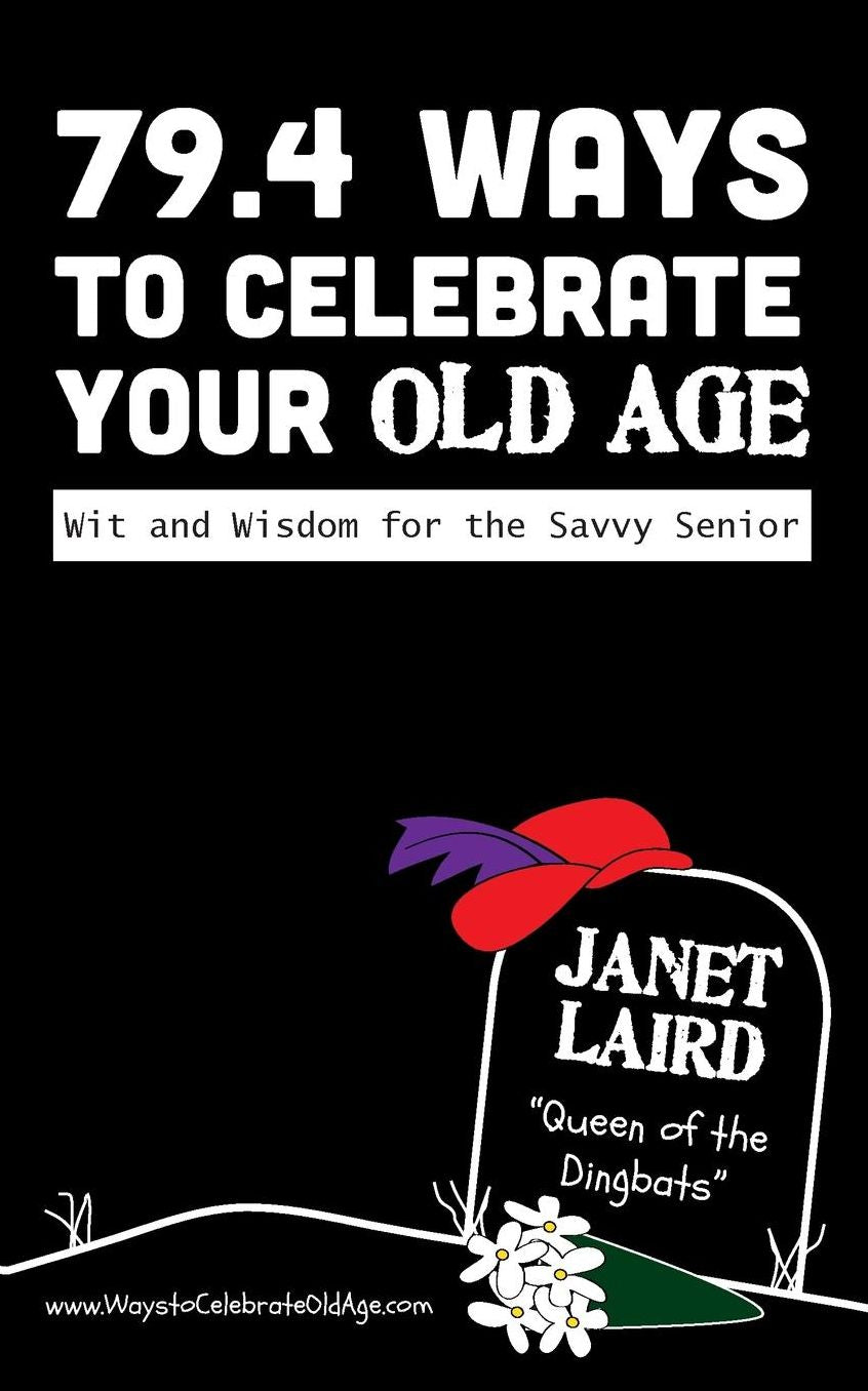79.4 Ways to Celebrate your Old Age: Wit and Wisdom for the Savvy Senior