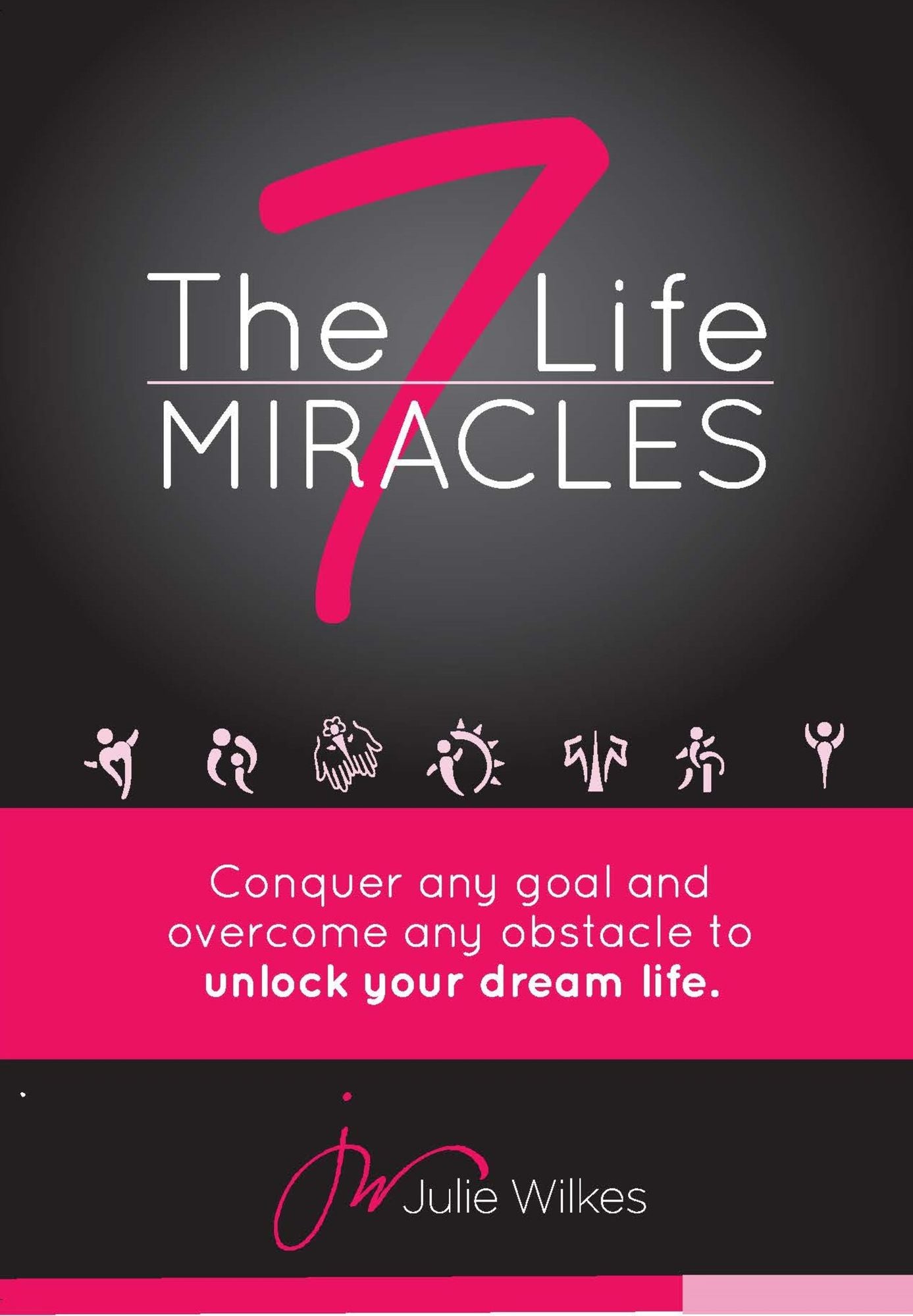 The 7 Life Miracles: Conquer any goal and overcome any obstacle to unlock your dream life