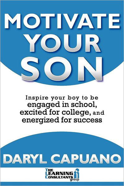 Motivate Your Son: Inspire Your Boy to Be Engaged in School, Excited for College, and Energized for Success