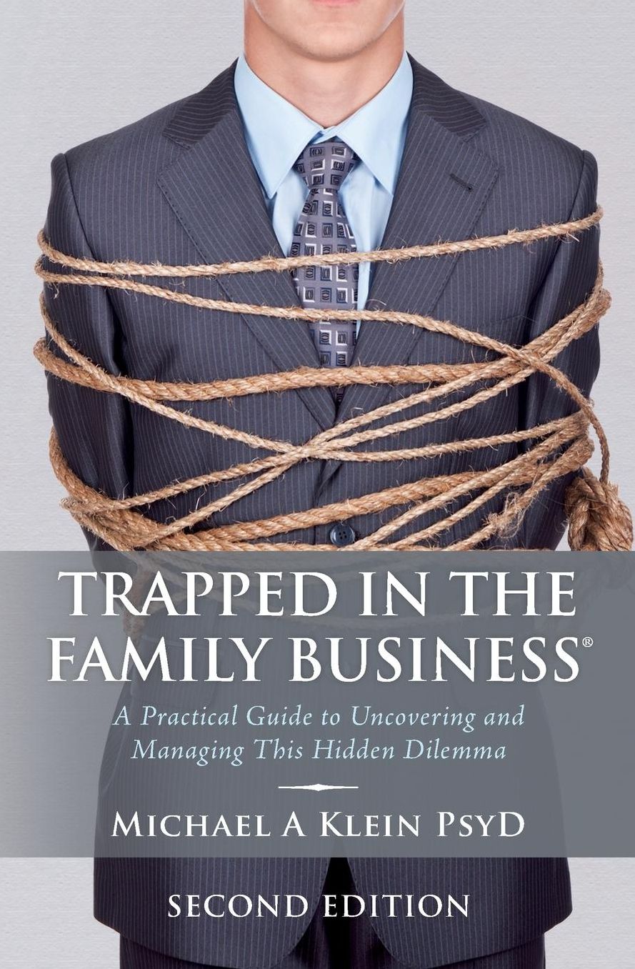 Trapped in the Family Business®: A practical guide to uncovering and managing this hidden Dilemma