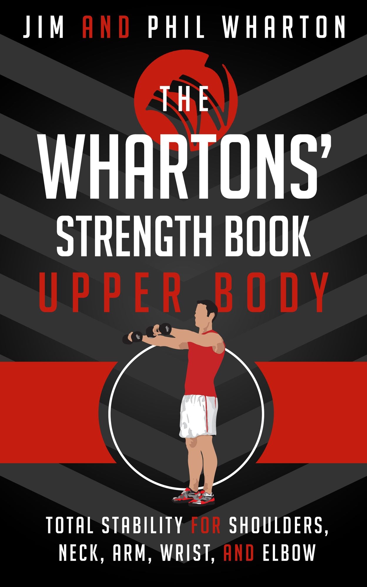 The Whartons' Strength Book: Upper Body: Total Stability for Shoulders, Neck, Arm, Wrist, and Elbow