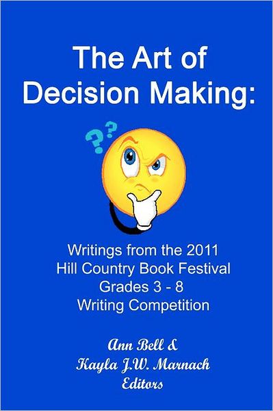The Art of Decision Making: Writings from the Hill Country Book Festival Grades 3 - 8 Writing Competition