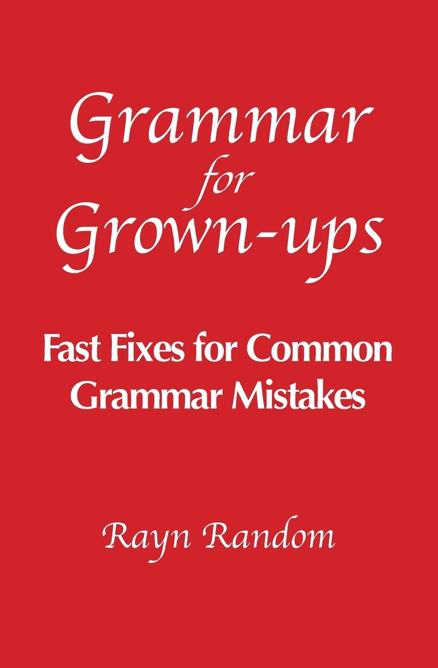 Grammar for Grown-ups: Fast Fixes for Common Grammar Mistakes