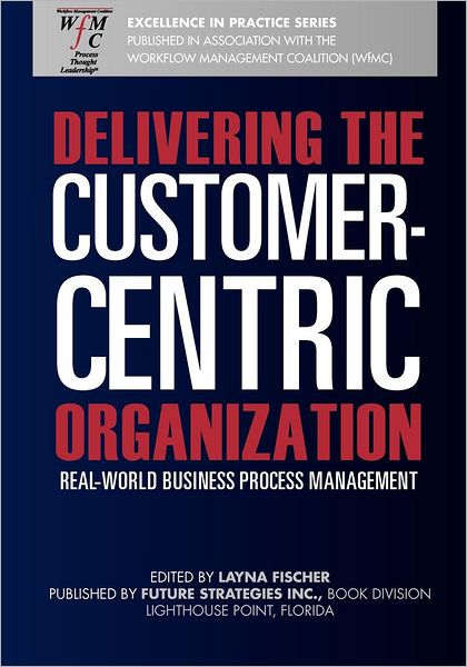 Delivering the Customer-Centric Organization: Real-World Business Process Management