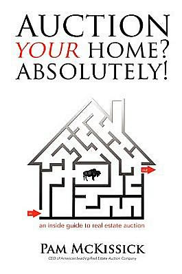 Auction Your Home? Absolutely!: An Inside Guide to Real Estate Auction