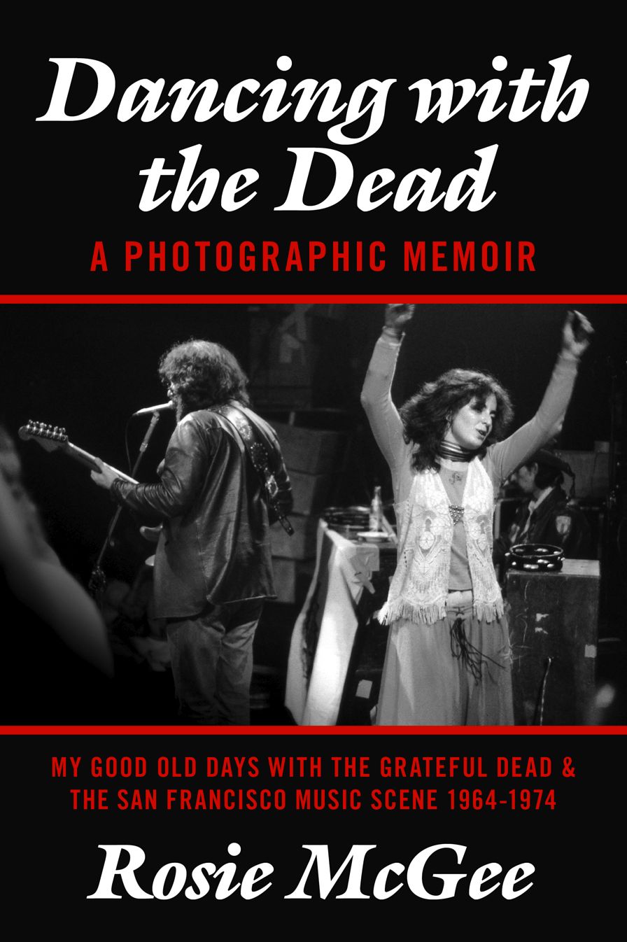 Dancing with the Dead--A Photographic Memoir: My Good Old Days with the Grateful Dead & the San Francisco Music Scene 1964-1974