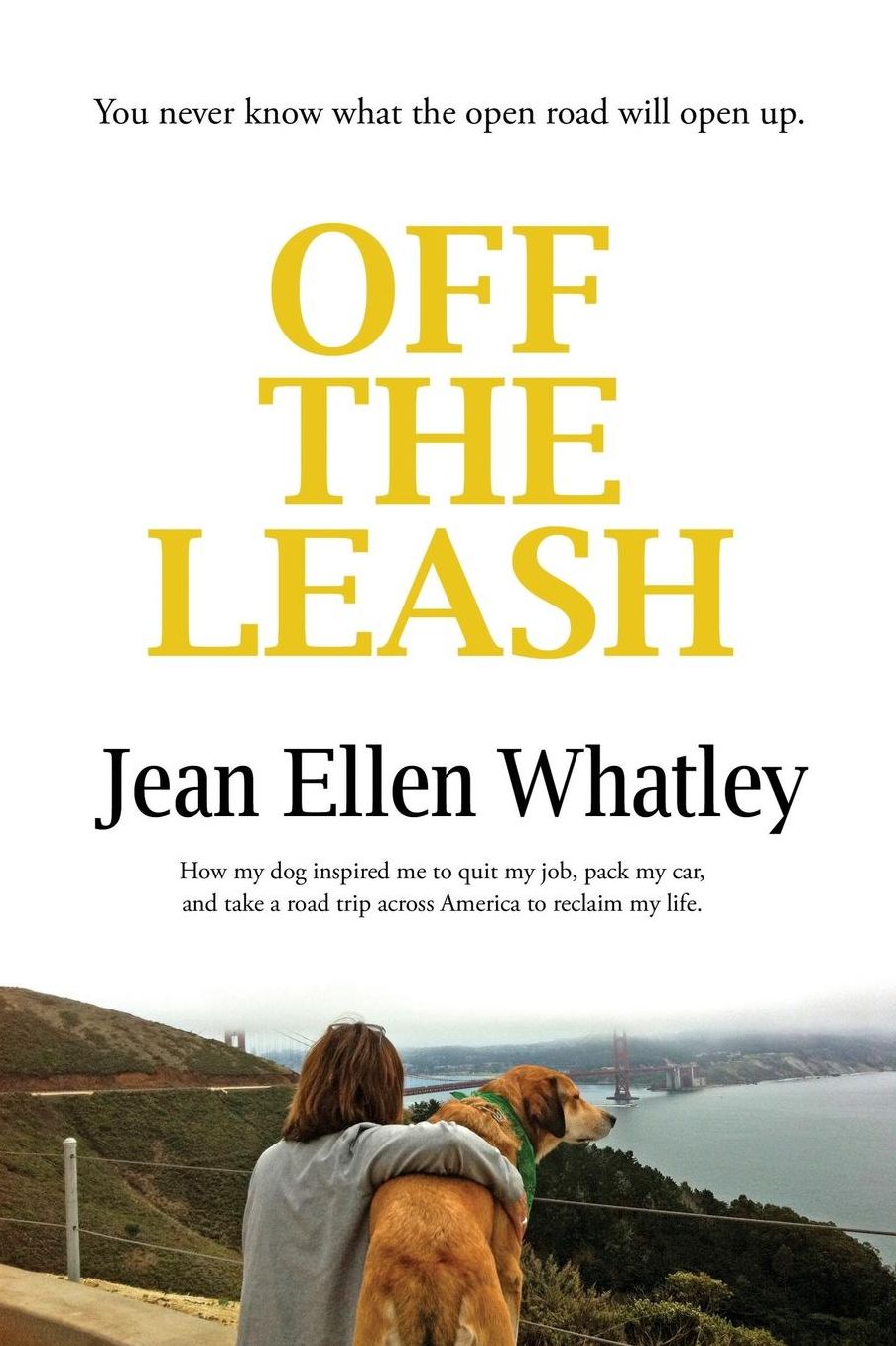 Off the Leash: How My Dog Inspired Me to Quit My Job, Pack My Car, and Take a Road Trip Across America to Reclaim My Life