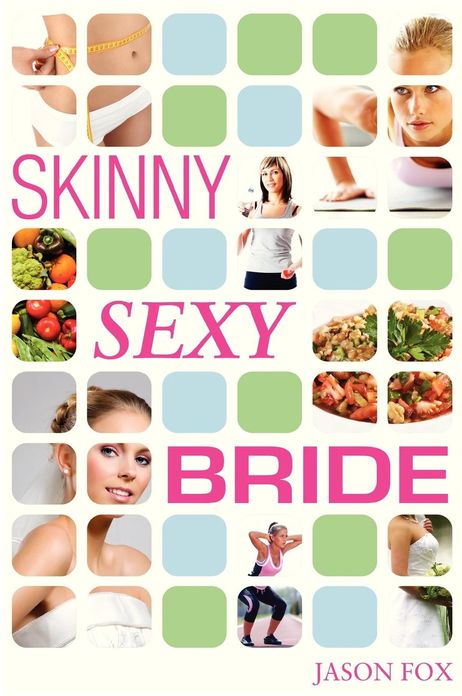 Skinny Sexy Bride: Lose Weight for Your Wedding in One Hour per Week!