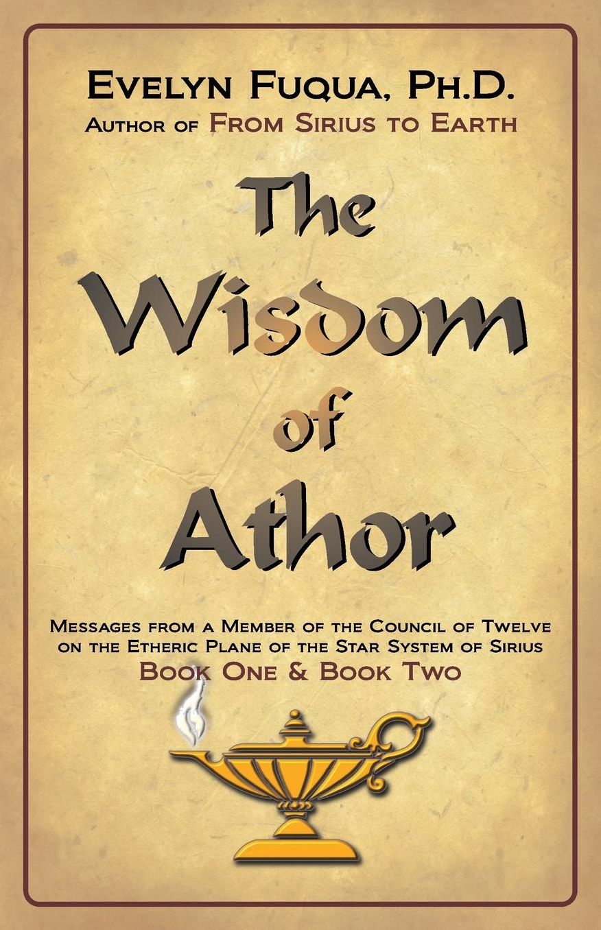 The Wisdom of Athor Book One and Book Two: Esoteric Information from a Member of the Council of Twelve on the Star System Sirius