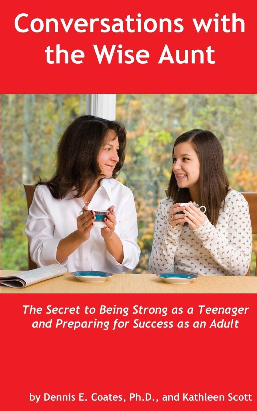 Conversations with the Wise Aunt: The Secret to Being Strong as a Teenager and Preparing for Success as an Adult