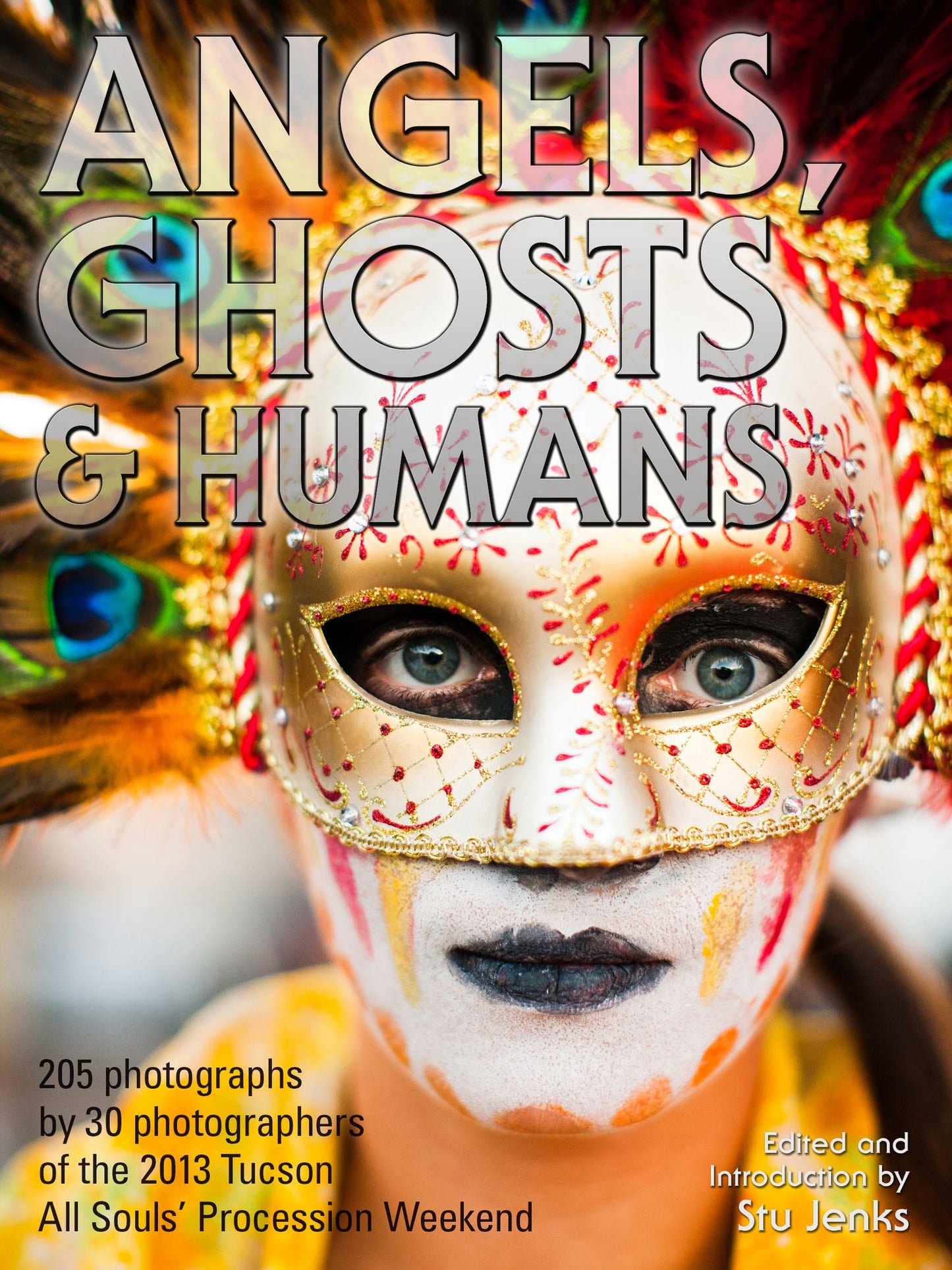 Angels, Ghosts & Humans: Photographs by 30 Photographers Of The 2013 Tucson All Souls' Procession