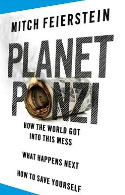 Planet Ponzi: How the World Got Into this Mess, What Happens Next, How to Save Yourself