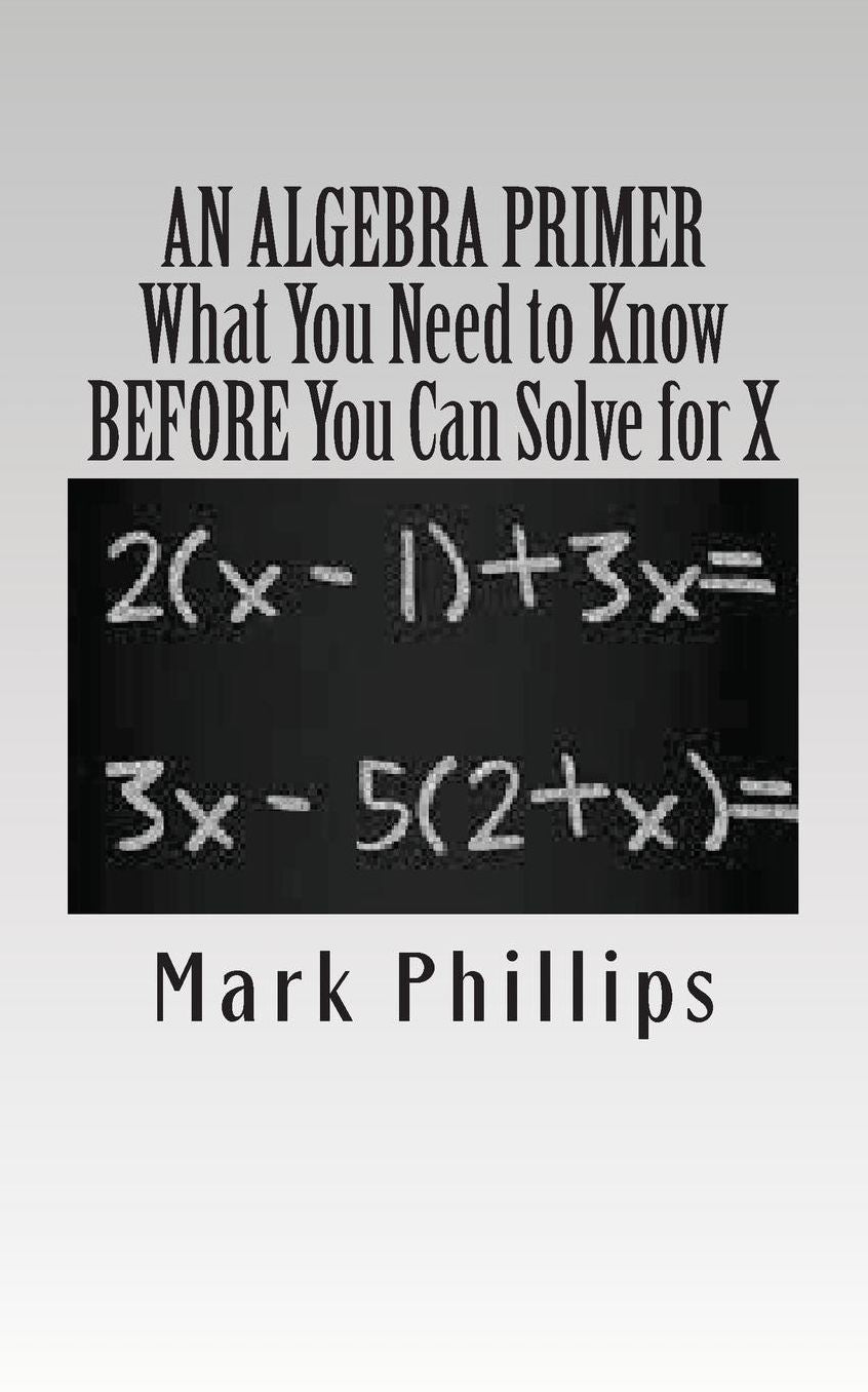 An Algebra Primer: What You Need to Know BEFORE You Can Solve for X