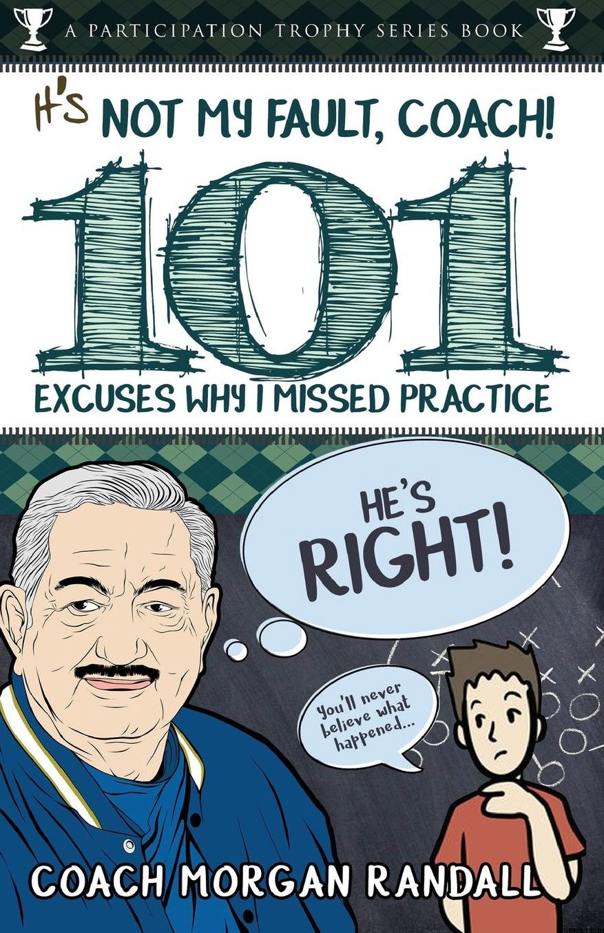 It's Not My Fault, Coach !: The 101 Greatest Excuses For Missing Practice