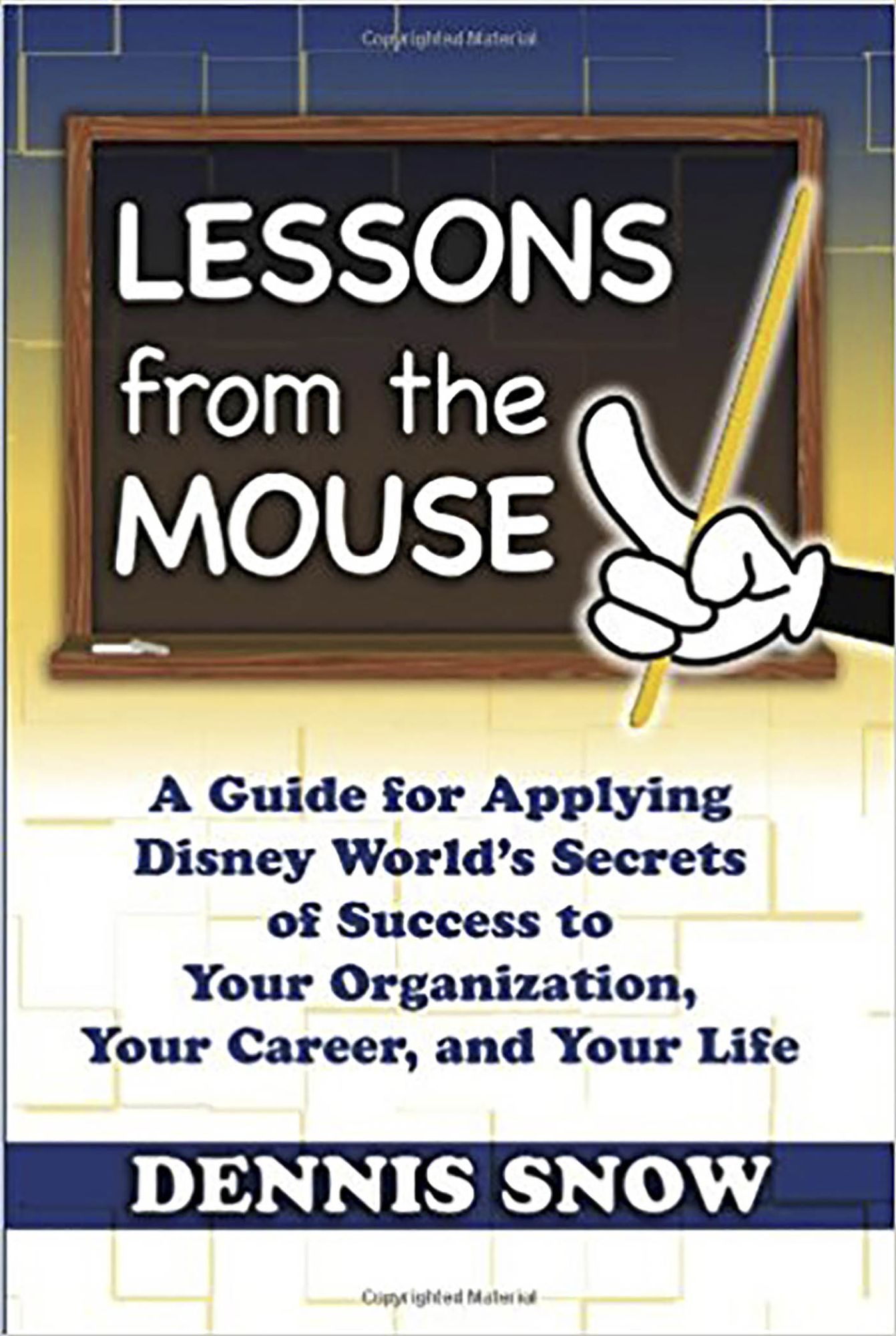 Lessons From the Mouse: A Guide for Applying Disney World's Secrets of Success to Your Organization, Your Career, and Your Life