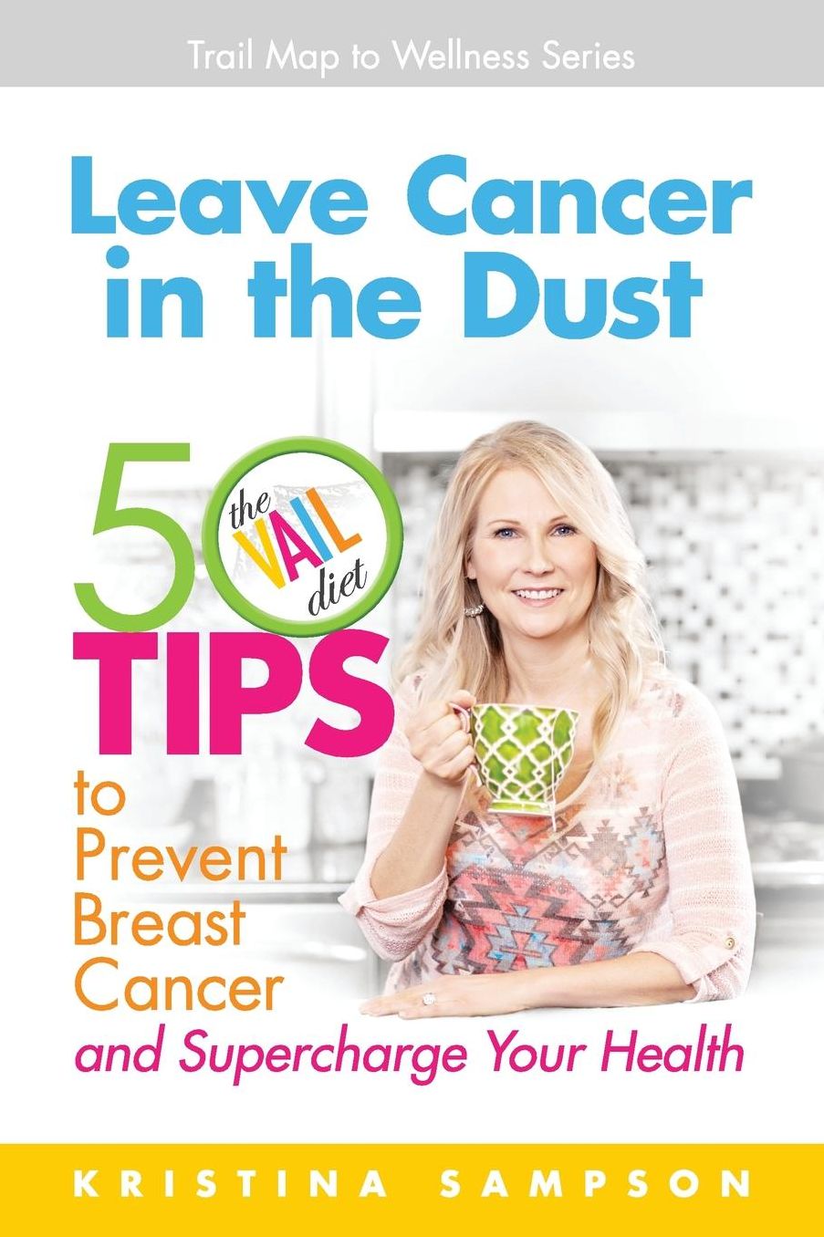 Leave Cancer in the Dust: 50 Tips to Prevent Breast Cancer and Supercharge Your Health