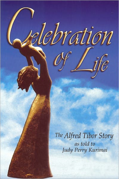 Celebration of Life: The Alfred Tibor Story as told to Judy Perry Kurimai