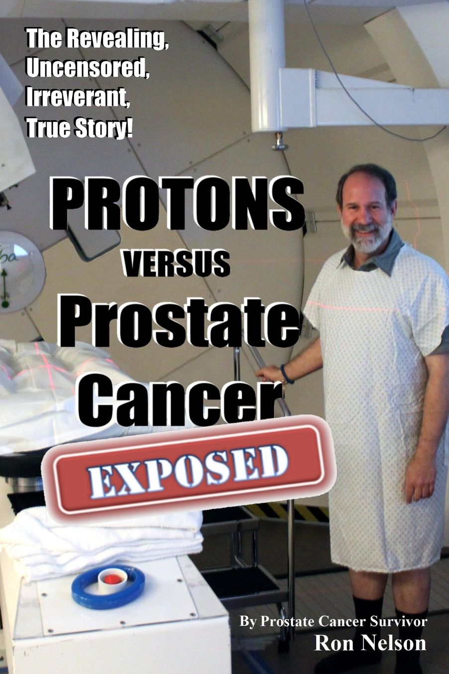 PROTONS Versus Prostate Cancer: Details of What Proton Beam Therapy for Prostate Cancer Is Really Like, from the Patient's Point of View. : EXPOSED: EXPOSED