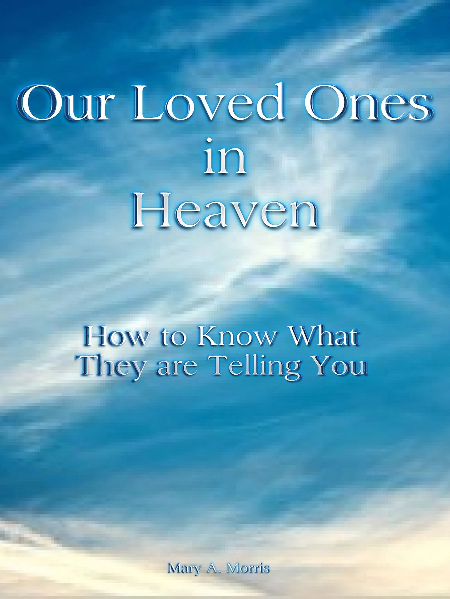 Our Loved Ones in Heaven: How to Know What They are Telling You