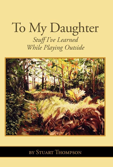 To My Daughter: Stuff I've Learned While Playing Outside