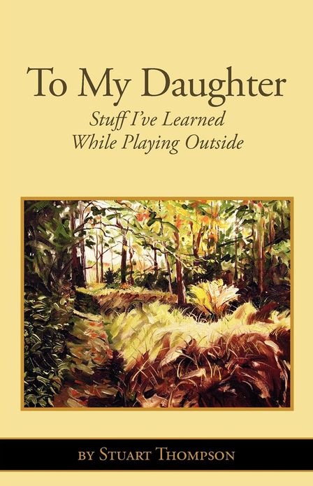 To My Daughter: Stuff I've Learned While Playing Outside