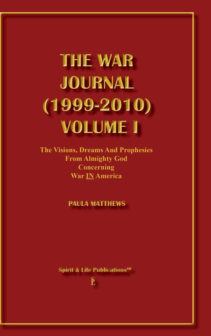The War Journal (1999-2010) Volume I: The Visions, Dreams and Prophecies from Almighty God Concerning War in America