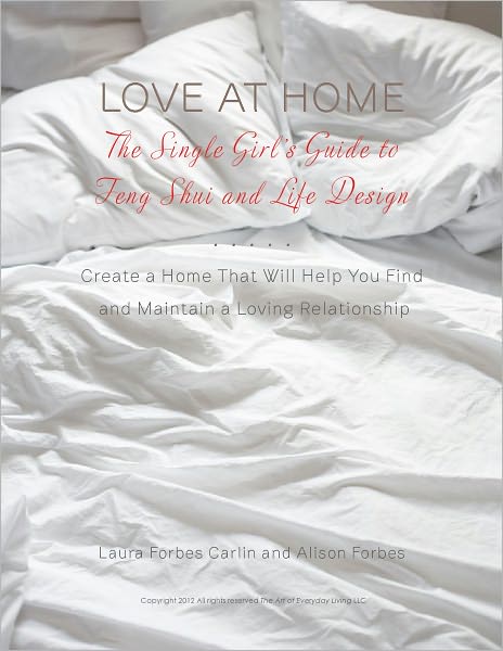 Love at Home: The Single Girl's Guide to Feng Shui and Life Design: Create a Home that Will Help you Find and Maintain a Loving Relationship