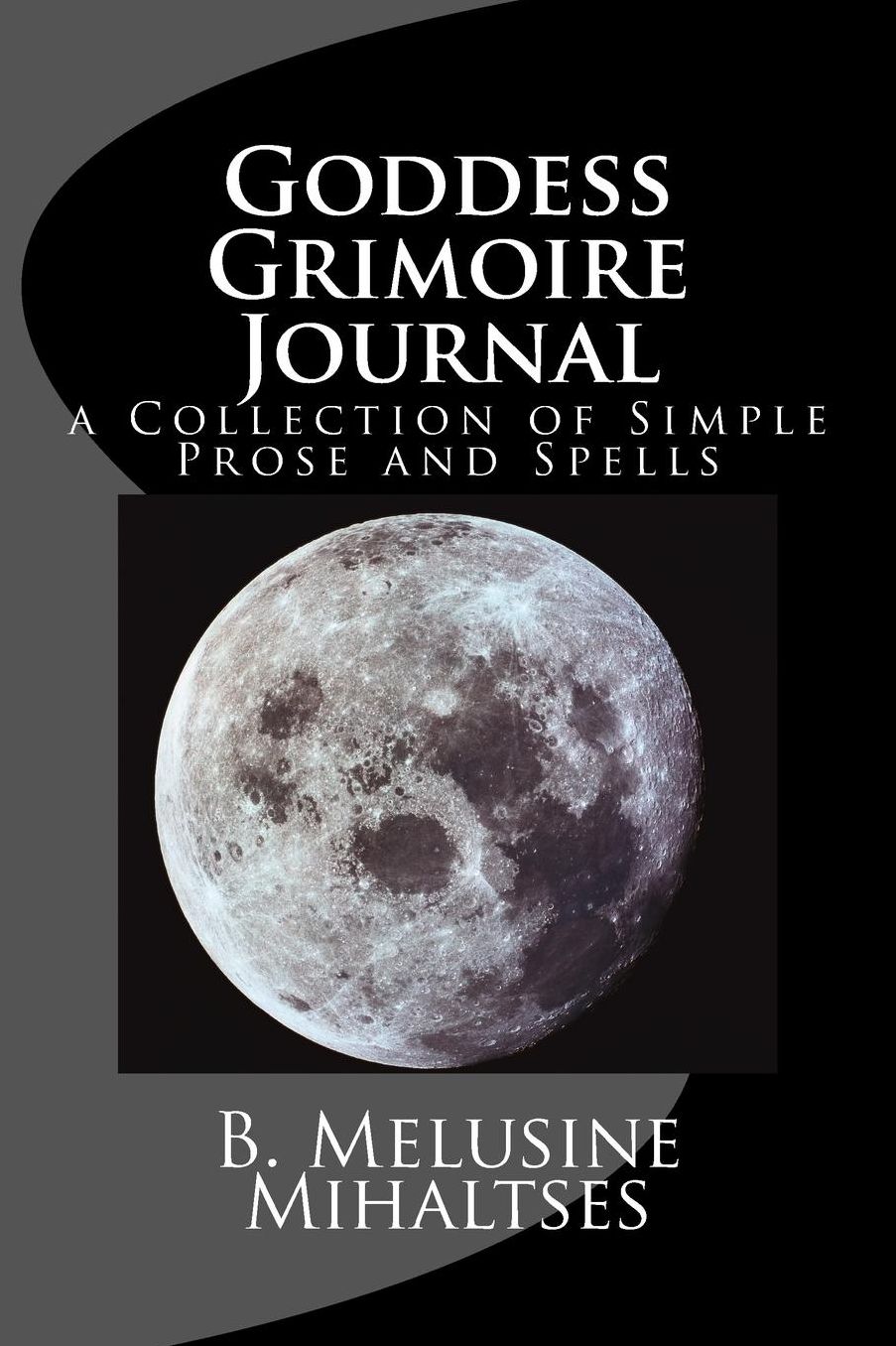 Goddess Grimoire Journal: A Collection of Simple Prose and Spells