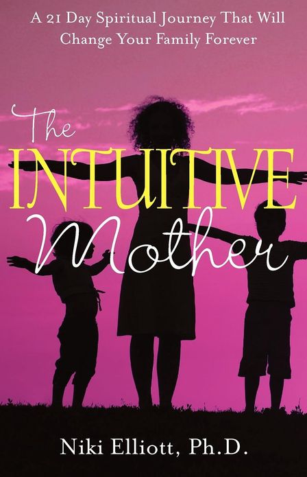 The Intuitive Mother: A 21 Day Spiritual Journey That Will Change Your Family Forever