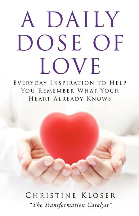 A Daily Dose of Love: Everyday Inspiration to Help You Remember What Your Heart Already Knows