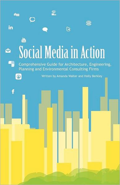 Social Media in Action: Comprehensive Guide for Architecture, Engineering, Planning and Environmental Consulting Firms