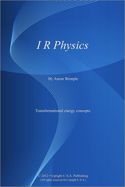 I R Physics: Transformational Energy Concepts.