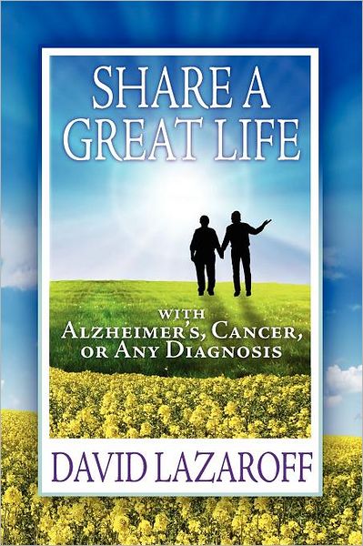 Live It Up! Share A Great Life With Alzheimer's, Cancer Or Any Diagnosis